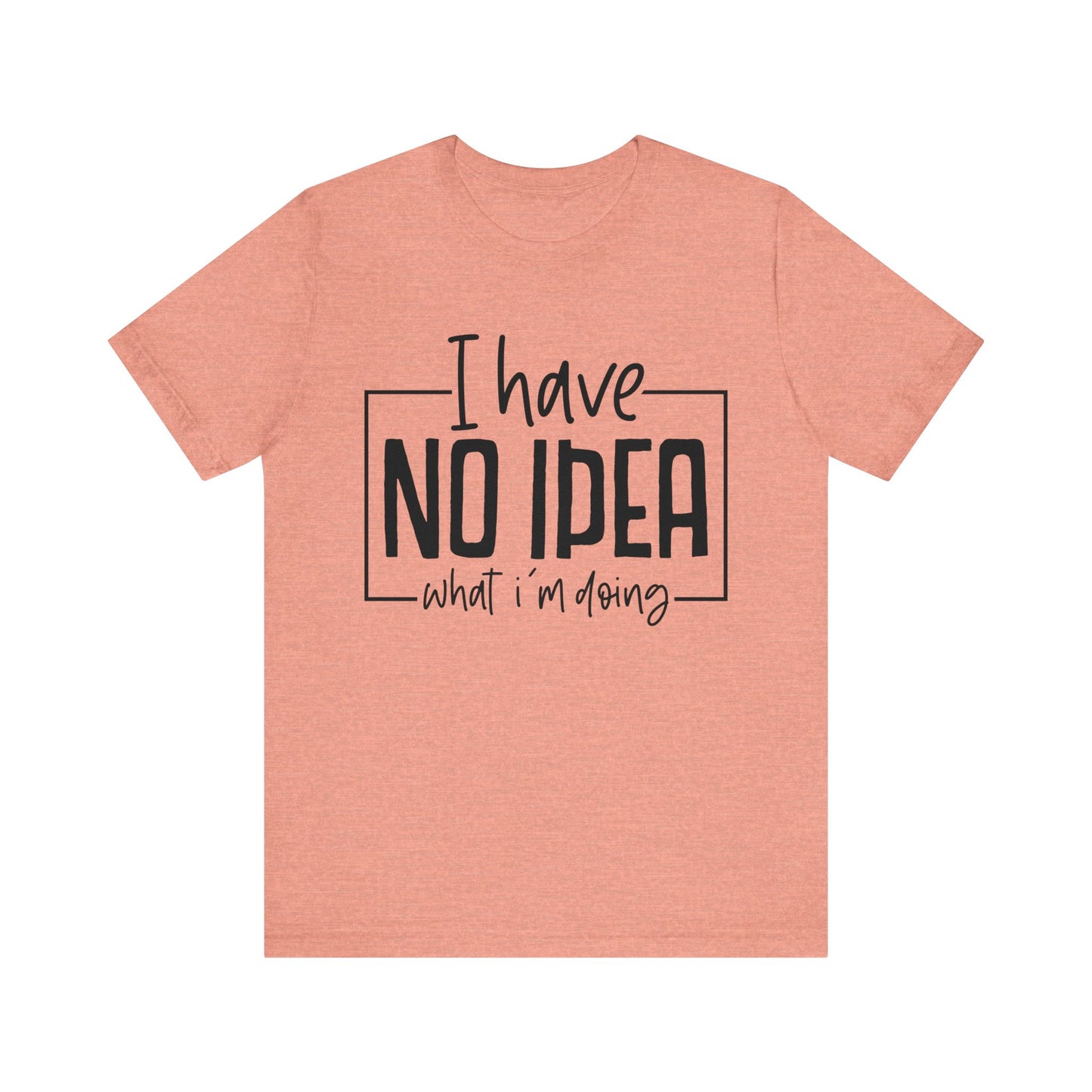 i have no idea t-shirt