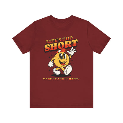 Life's Too Short Unisex Jersey Short Sleeve Tee