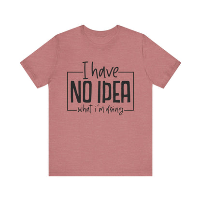 I Have No Idea T-Shirt