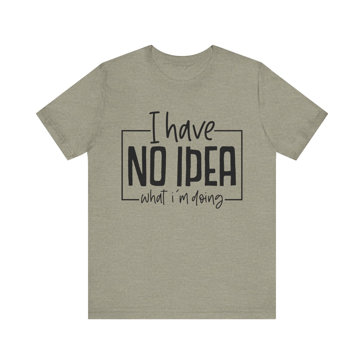 i have no idea t-shirt