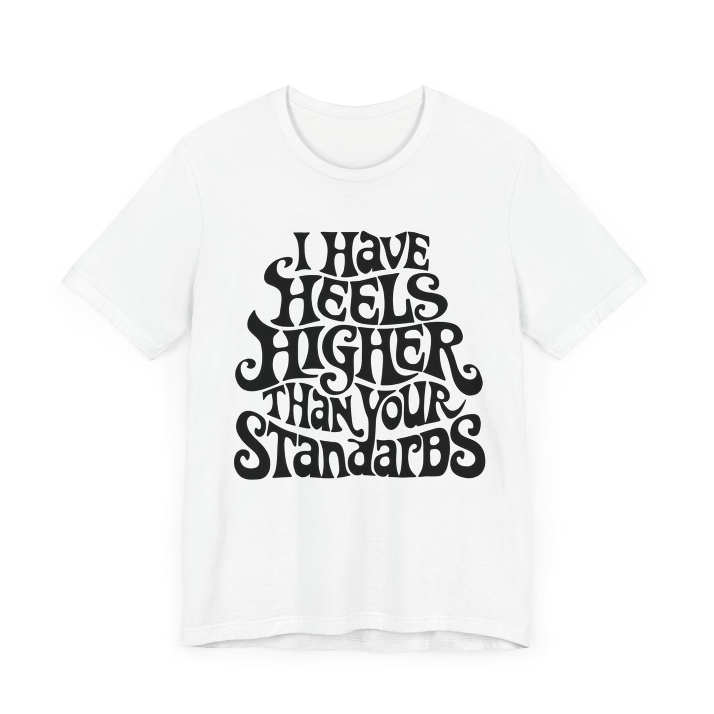 i have heels higher than your standards t-shirt