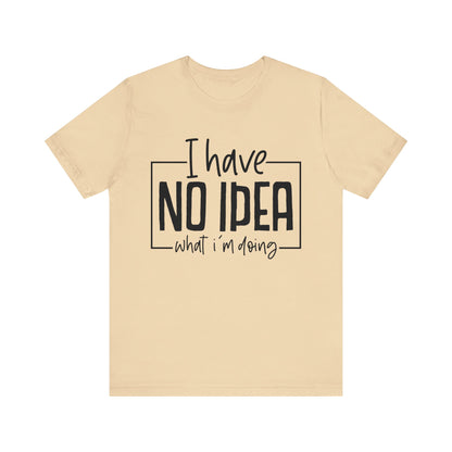 I Have No Idea T-Shirt