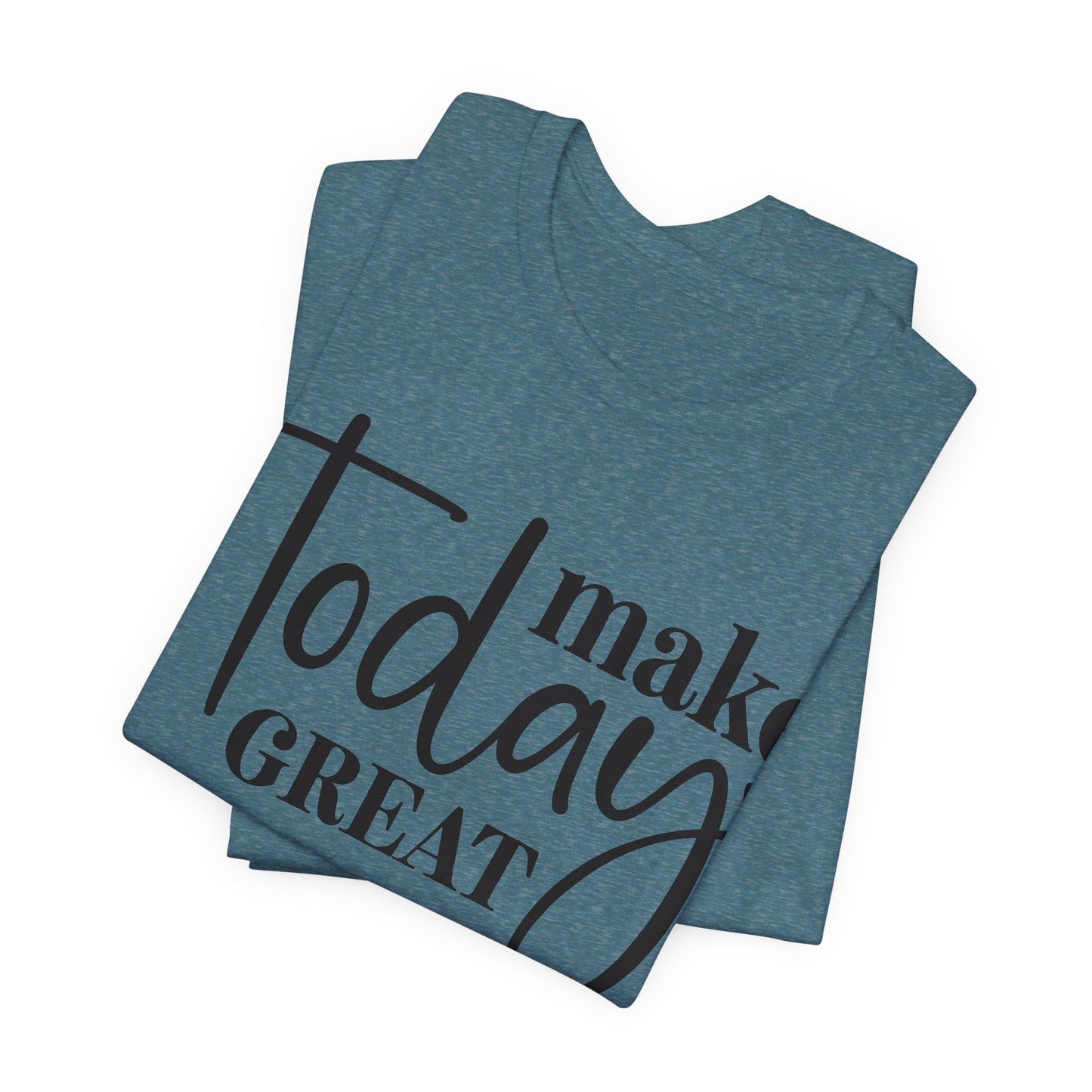 make today great t-shirt