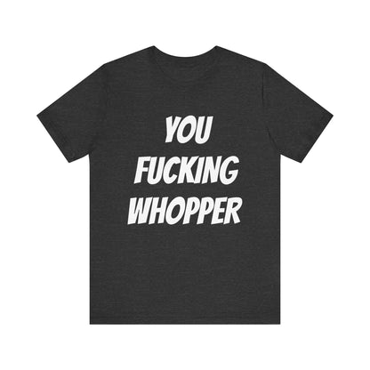 You Fucking Whopper Jersey Short Sleeve Tee