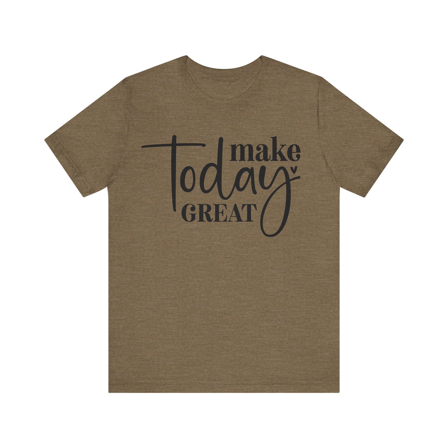 make today great t-shirt