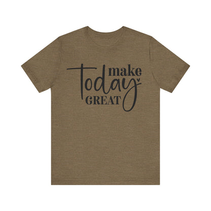 Make Today Great T-Shirt