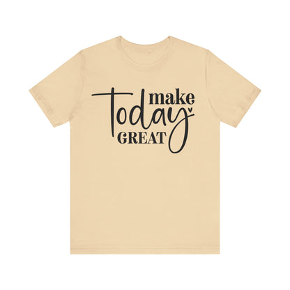 Make Today Great T-Shirt