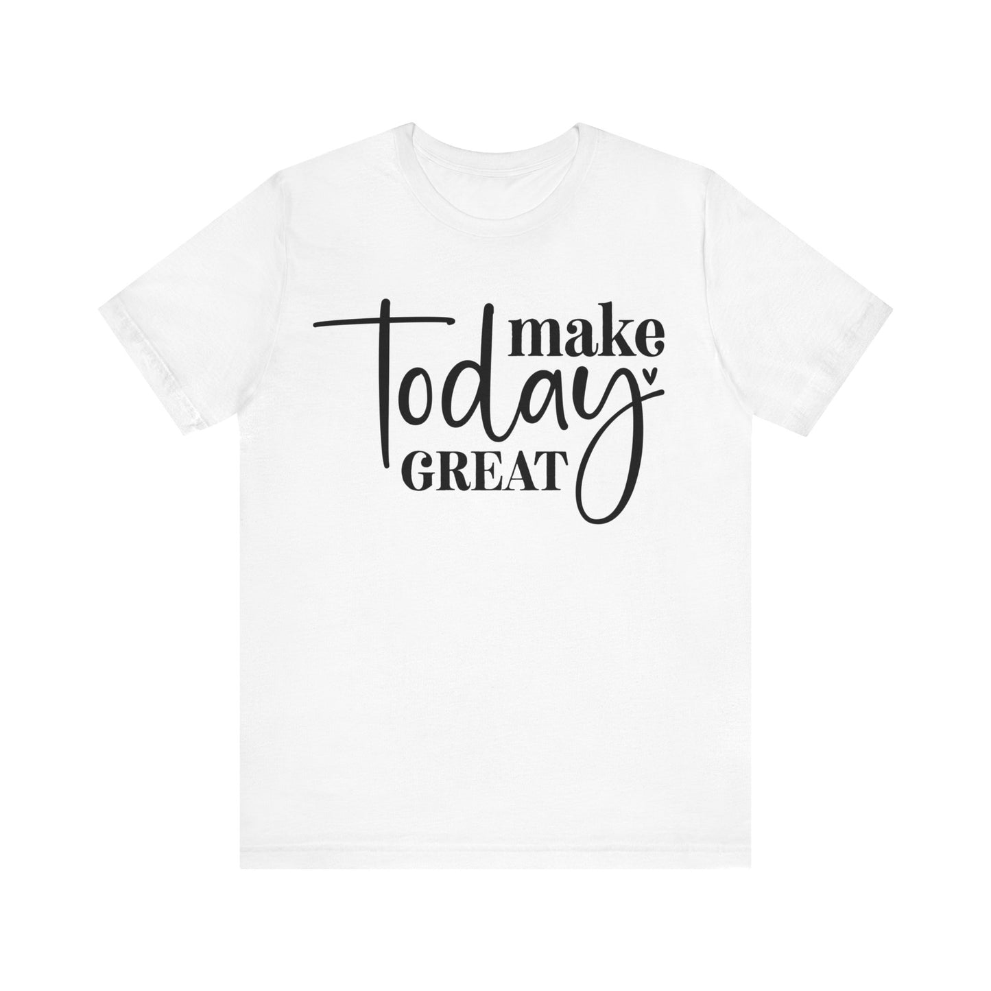 make today great t-shirt