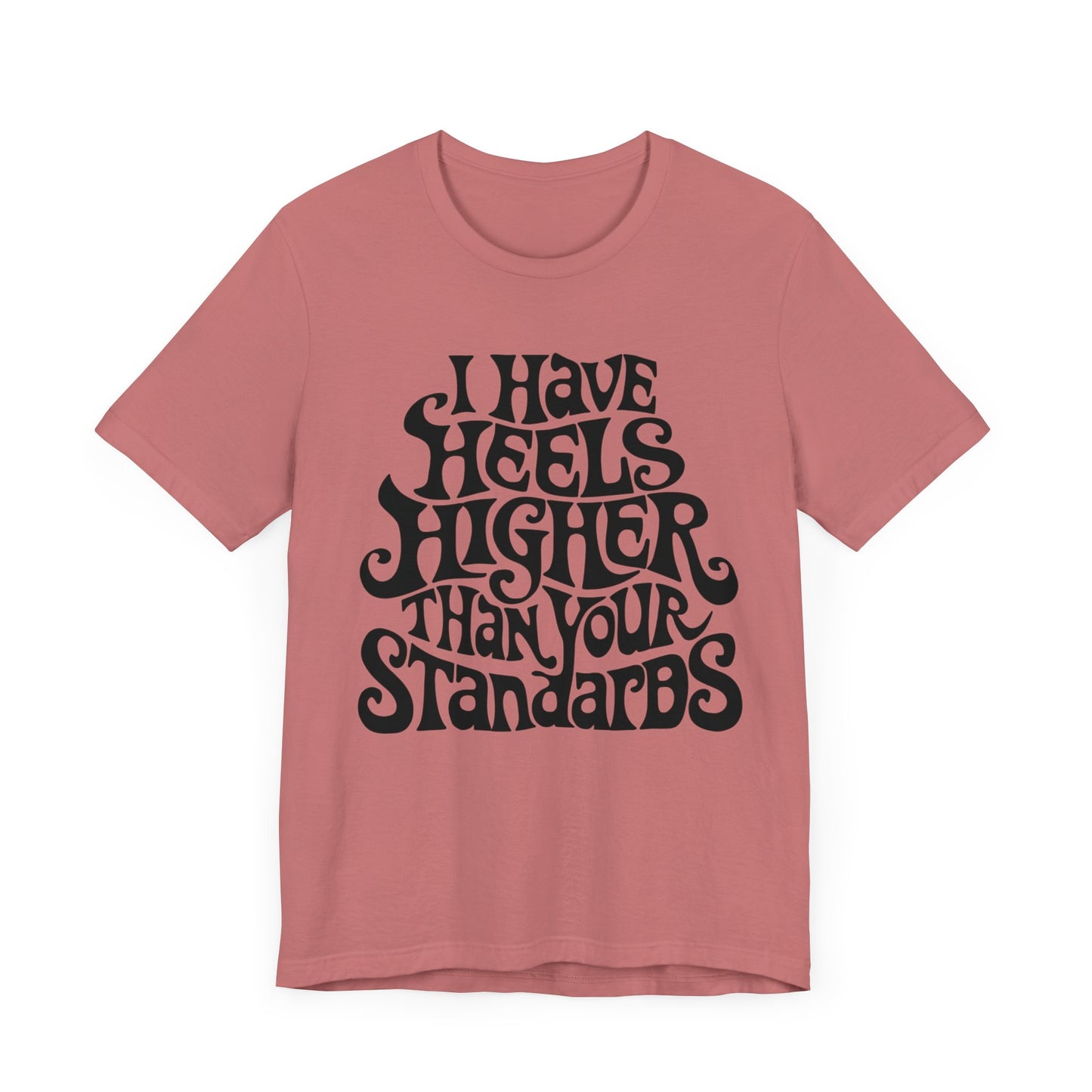 i have heels higher than your standards t-shirt