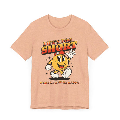 Life's Too Short Unisex Jersey Short Sleeve Tee