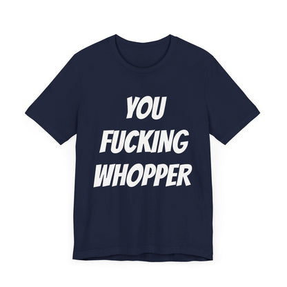 You Fucking Whopper Jersey Short Sleeve Tee