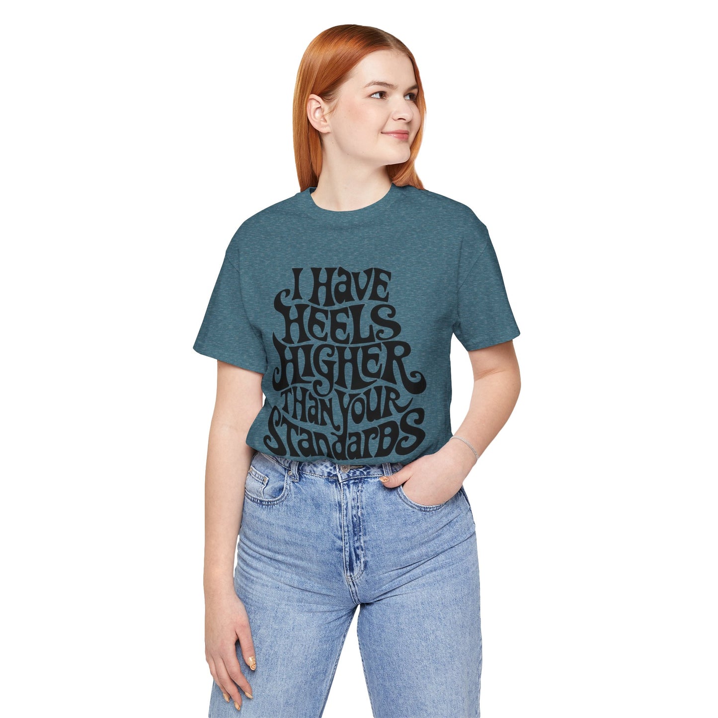 i have heels higher than your standards t-shirt