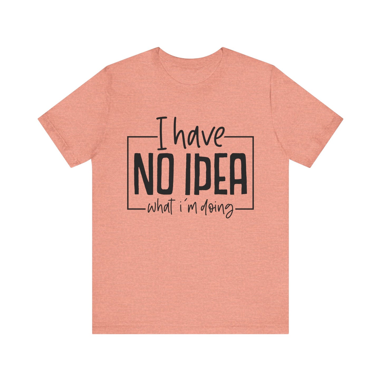 i have no idea t-shirt