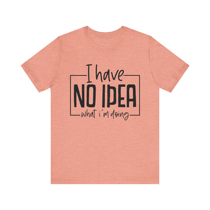 I Have No Idea T-Shirt