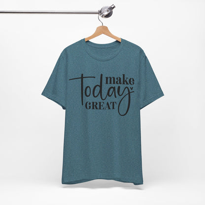 Make Today Great T-Shirt