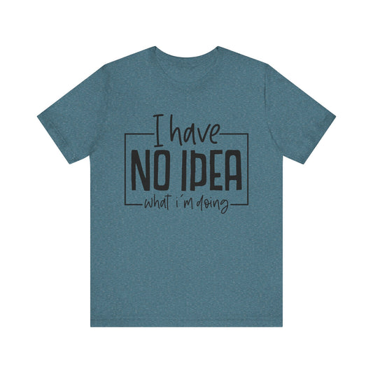 I Have No Idea T-Shirt