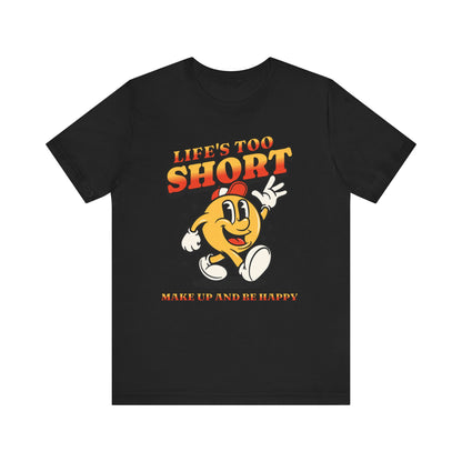 Life's Too Short Unisex Jersey Short Sleeve Tee