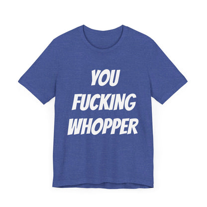 You Fucking Whopper Jersey Short Sleeve Tee