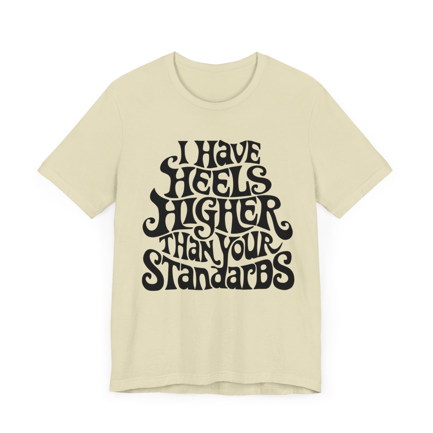 i have heels higher than your standards t-shirt