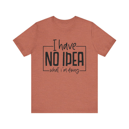 I Have No Idea T-Shirt