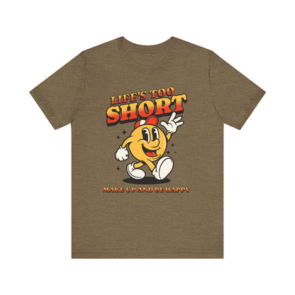 Life's Too Short Unisex Jersey Short Sleeve Tee