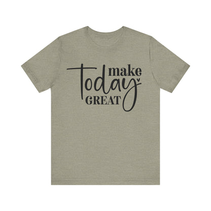 Make Today Great T-Shirt