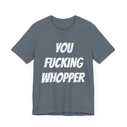 You Fucking Whopper Jersey Short Sleeve Tee