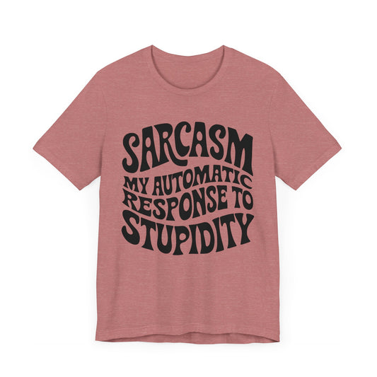 Sarcasm Is My Automatic Response To Stupidity T-Shirt