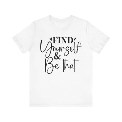 Find Yourself And Be That T-Shirt